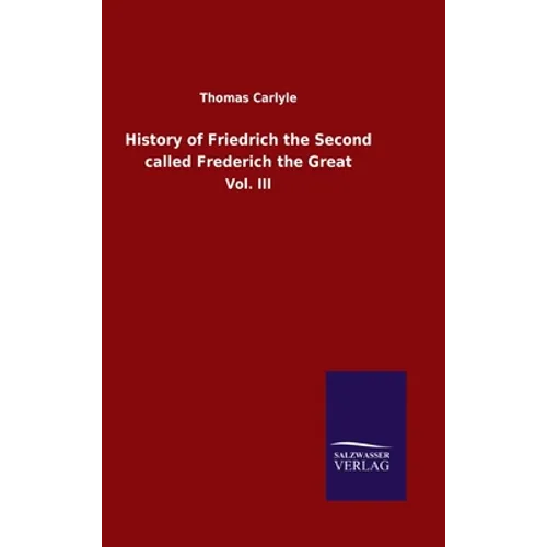 History of Friedrich the Second called Frederich the Great: Vol. III