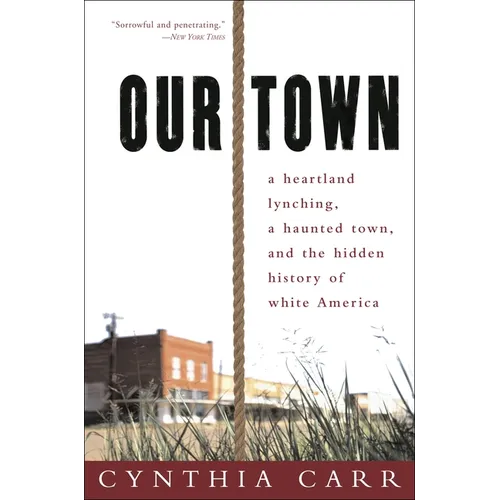 Our Town: A Heartland Lynching, a Haunted Town, and the Hidden History of White America