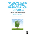 Psychoanalytic and Spiritual Perspectives on Terrorism: Desire for Destruction