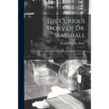 The Curious Story of Dr. Marshall: With a Few Side Lights on Napoleon and Other Persons of Consequence