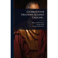 Cicero's Four Orations Against Catiline...