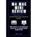 M4 Mac Mini Review: Design, Power, and Performance - Everything You Need to Know: How Apple's Affordable Desktop Is Redefining Computing