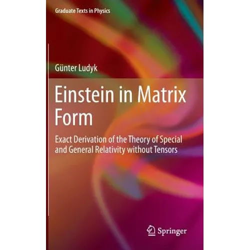 Einstein in Matrix Form: Exact Derivation of the Theory of Special and General Relativity Without Tensors