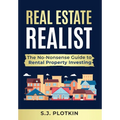 Real Estate Realist: The No-Nonsense Guide to Rental Properties