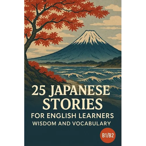 25 Japanese Stories for English Learners: Wisdom and Vocabulary (B1/B2)
