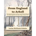 From England to Arkell: The story of two pioneer settlers, Lewis & Thomas King who left Suffolk England for the wilds of Upper Canada in 1831