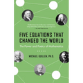 Five Equations That Changed the World: The Power and Poetry of Mathematics