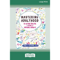 Mastering Adulthood: Go Beyond Adulting to Become an Emotional Grown-Up (16pt Large Print Edition)