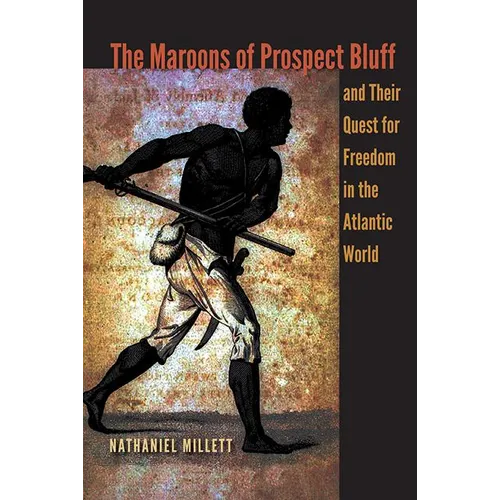 The Maroons of Prospect Bluff and Their Quest for Freedom in the Atlantic World
