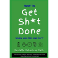 How to Get Sh*t Done When You Feel Like Sh*t: The Secret to Caffeine, Motivation, and Productivity for the Sleep-Deprived and Overwhelmed