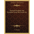 Practical Occultism And Occultism Versus The Occult Arts