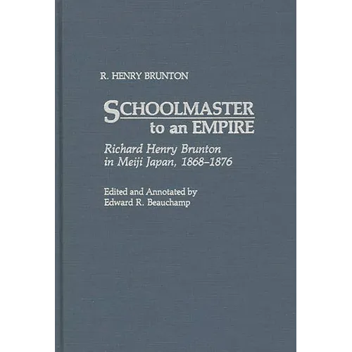 Schoolmaster to an Empire: Richard Henry Brunton in Meiji Japan, 1868-1876 - Hardcover