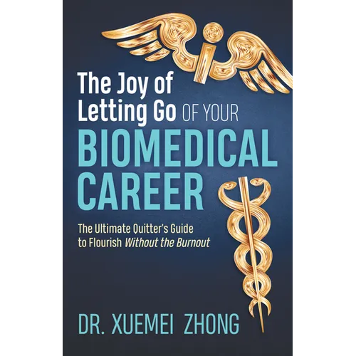 The Joy of Letting Go of Your Biomedical Career: The Ultimate Quitter's Guide to Flourish Without the Burnout