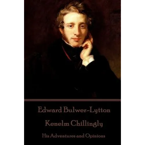 Edward Bulwer-Lytton - Kenelm Chillingly: His Adventures and Opinions