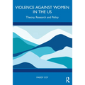 Violence Against Women in the Us: Theory, Research and Policy