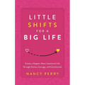 Little Shifts for a Big Life: Create a Happier, More Intentional Life Through Choice, Courage, and Commitment