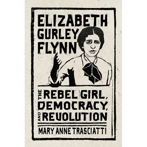 Elizabeth Gurley Flynn: The Rebel Girl, Democracy, and Revolution
