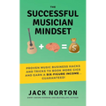 The Successful Musician Mindset: Proven Music Business Hacks and Tricks to Book More Gigs and Earn a Six Figure Income...Guaranteed!