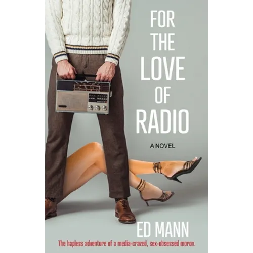 For the Love of Radio: The hapless adventure of a media-crazed, sex-obsessed moron.
