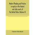 Modern pleading and practice in equity in the Federal and state courts of the United States, with Particular Reference to the federal practice, Includ