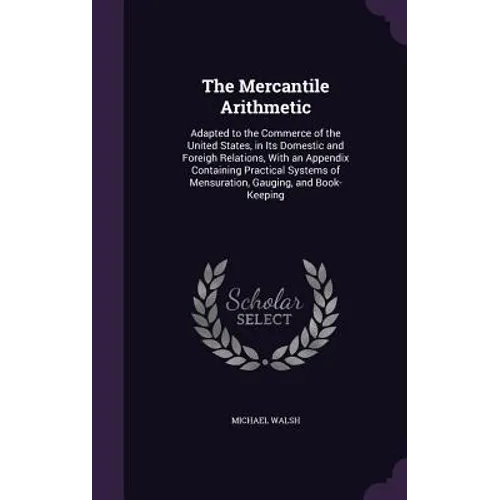 The Mercantile Arithmetic: Adapted to the Commerce of the United States, in Its Domestic and Foreigh Relations, With an Appendix Containing Pract