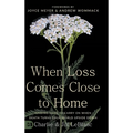 When Loss Comes Close to Home: Finding Hope to Carry On When Death Turns Your World Upside Down