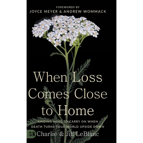When Loss Comes Close to Home: Finding Hope to Carry On When Death Turns Your World Upside Down