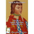 Such Is My Dance: The Life of Antony Woodville, 2nd Earl Rivers