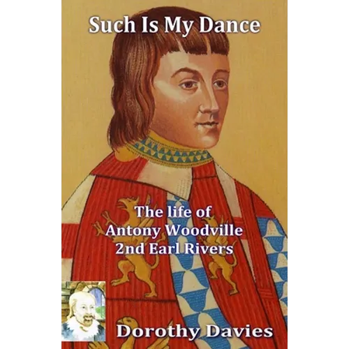 Such Is My Dance: The Life of Antony Woodville, 2nd Earl Rivers
