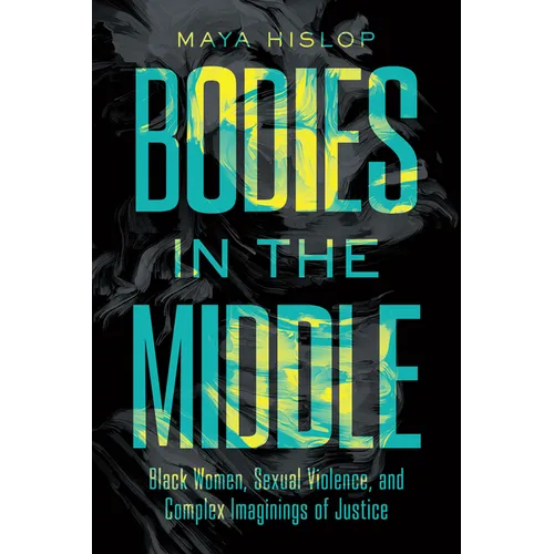 Bodies in the Middle: Black Women, Sexual Violence, and Complex Imaginings of Justice