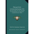 Primitive Civilizations V2: Or Outlines Of The History Of Ownership In Archaic Communities (1894)