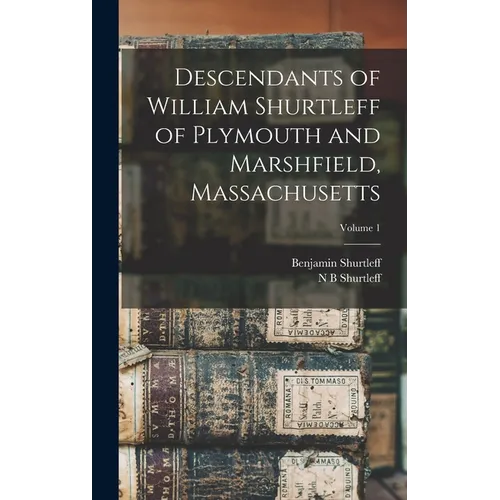 Descendants of William Shurtleff of Plymouth and Marshfield, Massachusetts; Volume 1