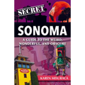Secret Sonoma: A Guide to the Weird, Wonderful, and Obscure