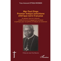 Mgr Paul Etoga premier évêque autochtone d'Afrique noire française: Un pasteur discret et dévoué, modèle de vie et d'engagement ecclésial et politique