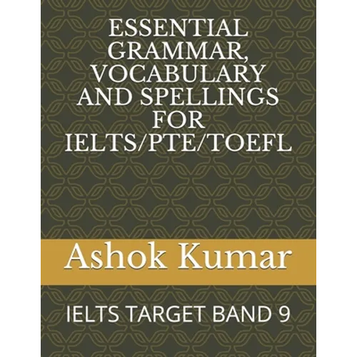 Essential Grammar, Vocabulary and Spellings for Ielts/Pte/TOEFL: Ielts Target Band 9