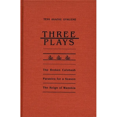 Three Plays: The Broken Calabash, Parables for a Season, and the Reighn of Wazobia