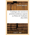 Catalogue des oeuvres et produits modernes exposés au Palais de l'industrie