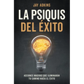 La Psiquis del Éxito: Acciones Masivas Que Iluminarán Tu Camino Hacia El Éxito