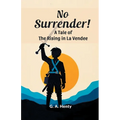 No Surrender! A Tale Of The Rising In La Vendee