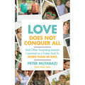 Love Does Not Conquer All: And Other Surprising Lessons I Learned as a Foster Dad to More Than 40 Kids