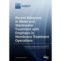 Recent Advances in Water and Wastewater Treatment with Emphasis in Membrane Treatment Operations