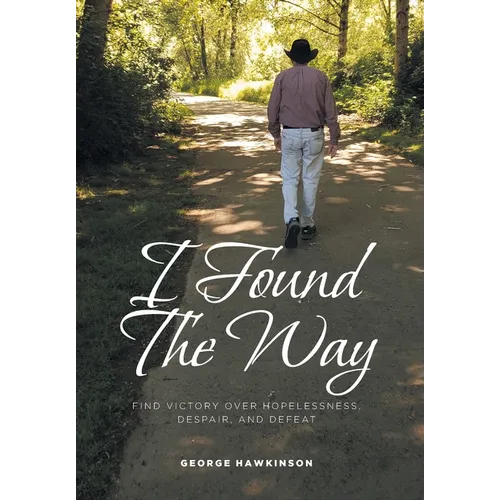 I Found The Way: Find Victory Over Hopelessness, Despair, and Defeat