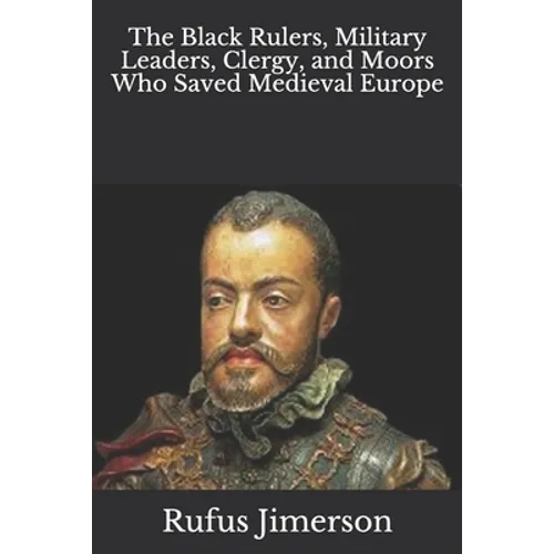 The Black Rulers, Military Leaders, Clergy, and Moors Who Saved Medieval Europe