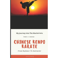 My Journey Into The Martial Arts: Why I Chose Chinese Kenpo Karate - From Beginner To Instructor