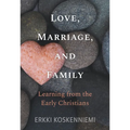 Love, Marriage, and Family: Learning from the Early Christians