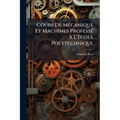 Cours De Mécanique Et Machines Professé À L'école Polytechnique: Fasc. Dinématique. 1887. [6], 319 P