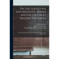 On the Lodestone and Magnetic Bodies and on the Great Magnet the Earth: a New Physiology Demonstrated With Many Arguments and Experiments