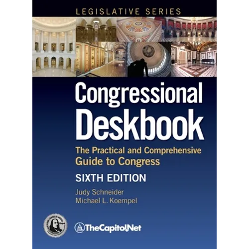 Congressional Deskbook: The Practical and Comprehensive Guide to Congress, Sixth Edition