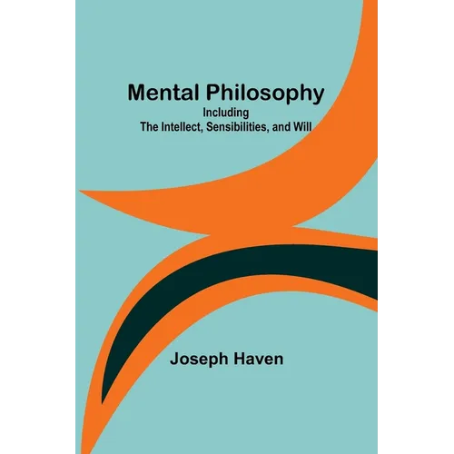 Mental Philosophy: Including the Intellect, Sensibilities, and Will
