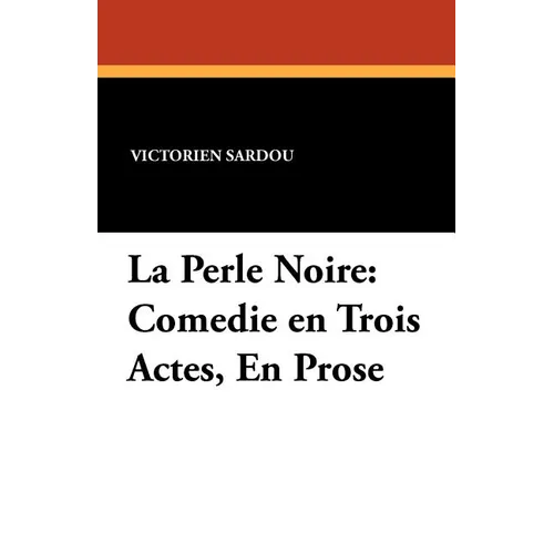La Perle Noire: Comedie en Trois Actes, En Prose
